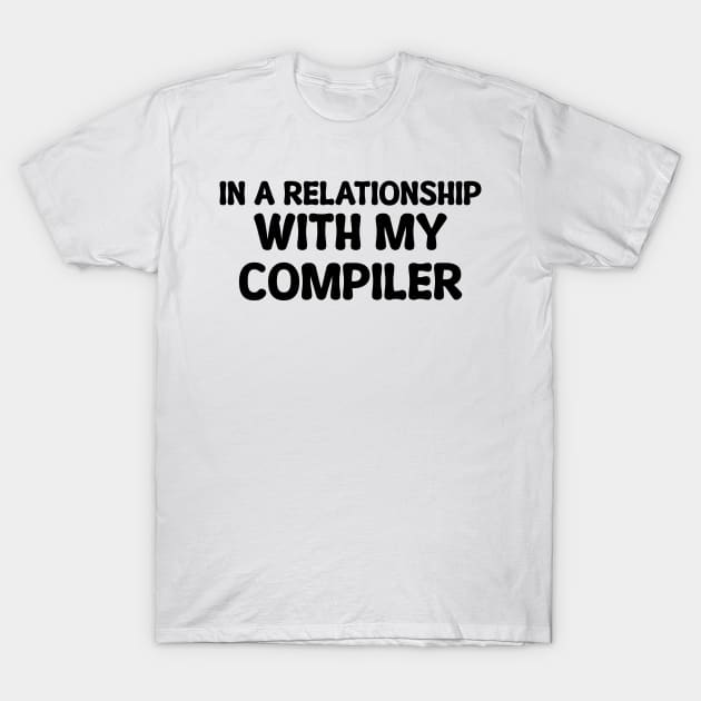 In A Relationship With My Compiler Programming T-Shirt by Furious Designs